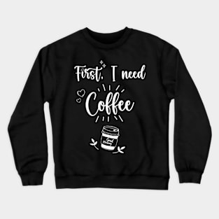 First, I need Coffee, Cute Coffee Lover Crewneck Sweatshirt